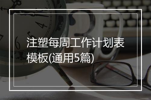 注塑每周工作计划表模板(通用5篇)