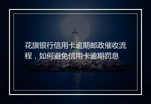 花旗银行信用卡逾期邮政催收流程，如何避免信用卡逾期罚息