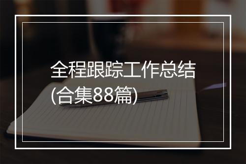 全程跟踪工作总结(合集88篇)