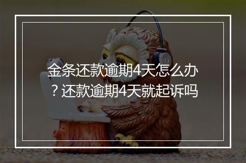 金条还款逾期4天怎么办？还款逾期4天就起诉吗