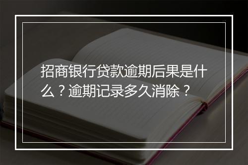 招商银行贷款逾期后果是什么？逾期记录多久消除？