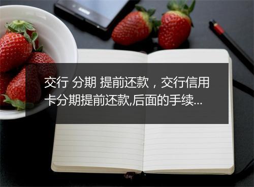 交行 分期 提前还款，交行信用卡分期提前还款,后面的手续费还需要还吗