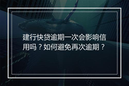 建行快贷逾期一次会影响信用吗？如何避免再次逾期？