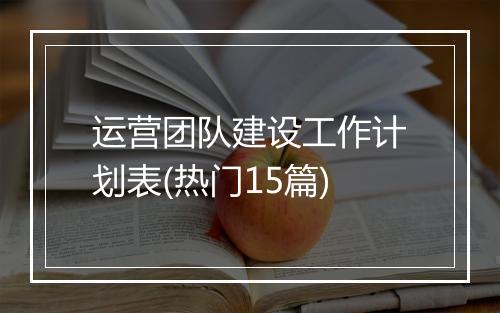 运营团队建设工作计划表(热门15篇)