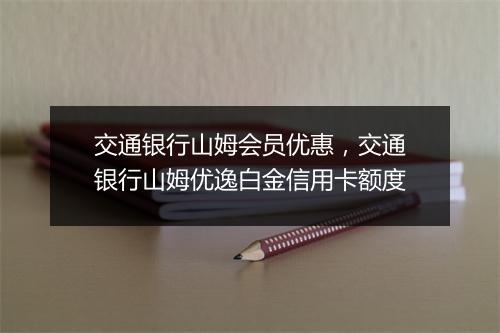 交通银行山姆会员优惠，交通银行山姆优逸白金信用卡额度