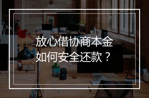 放心借协商本金如何安全还款？