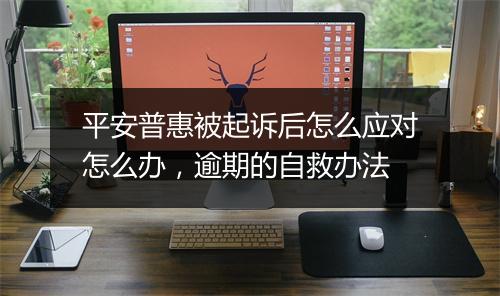 平安普惠被起诉后怎么应对怎么办，逾期的自救办法