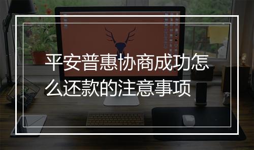 平安普惠协商成功怎么还款的注意事项