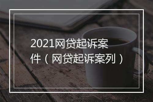 2021网贷起诉案件（网贷起诉案列）