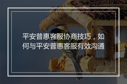 平安普惠客服协商技巧，如何与平安普惠客服有效沟通