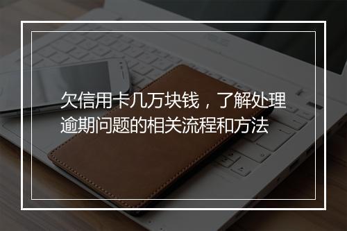 欠信用卡几万块钱，了解处理逾期问题的相关流程和方法