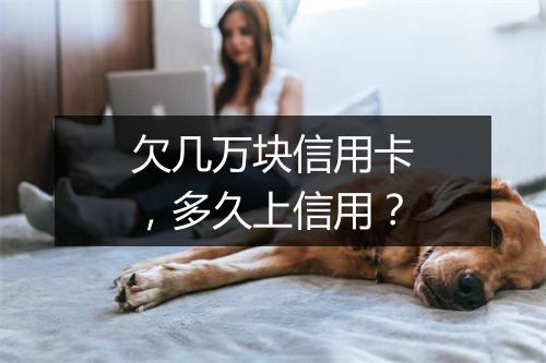 欠几万块信用卡，多久上信用？