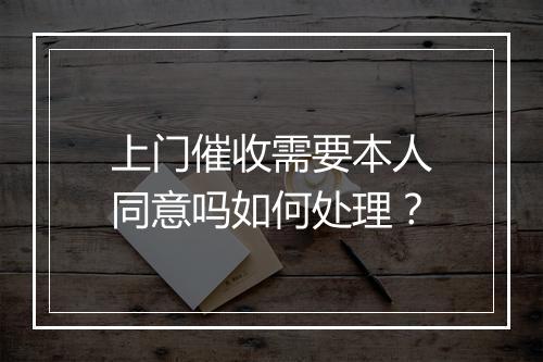 上门催收需要本人同意吗如何处理？