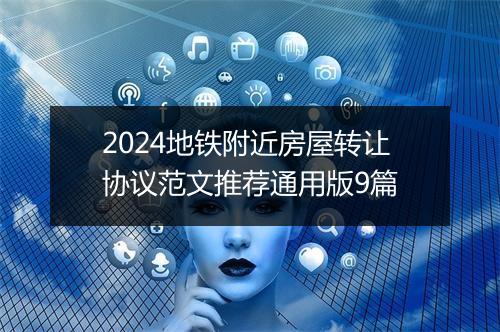 2024地铁附近房屋转让协议范文推荐通用版9篇