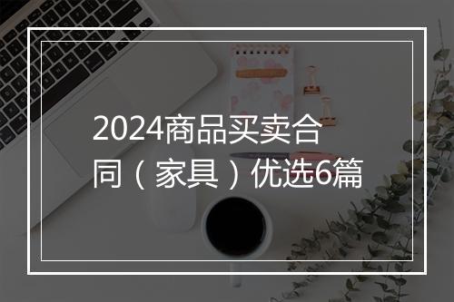 2024商品买卖合同（家具）优选6篇