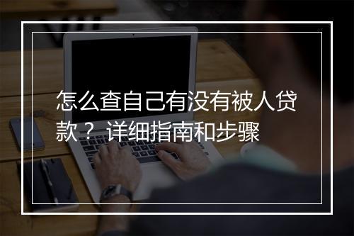 怎么查自己有没有被人贷款？ 详细指南和步骤
