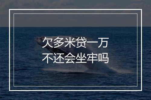 欠多米贷一万不还会坐牢吗