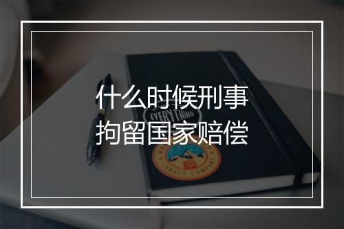 什么时候刑事拘留国家赔偿