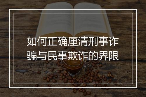 如何正确厘清刑事诈骗与民事欺诈的界限