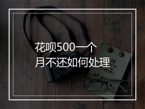 花呗500一个月不还如何处理