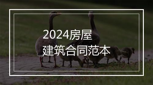 2024房屋建筑合同范本