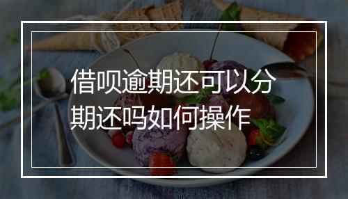 借呗逾期还可以分期还吗如何操作