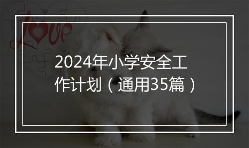 2024年小学安全工作计划（通用35篇）