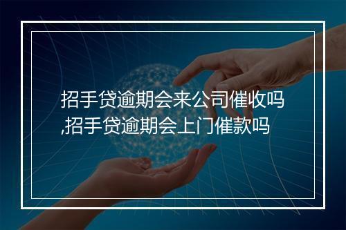 招手贷逾期会来公司催收吗,招手贷逾期会上门催款吗