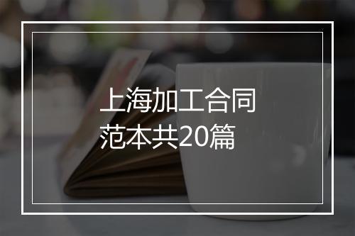 上海加工合同范本共20篇