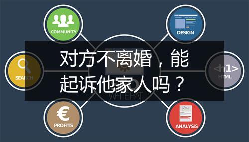 对方不离婚，能起诉他家人吗？