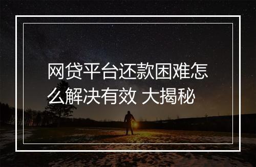 网贷平台还款困难怎么解决有效 大揭秘