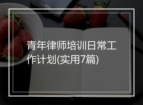 青年律师培训日常工作计划(实用7篇)