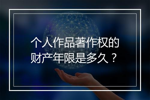 个人作品著作权的财产年限是多久？