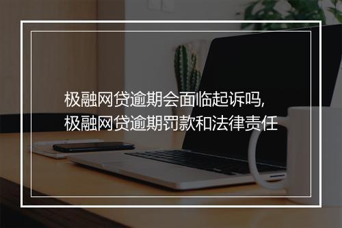 极融网贷逾期会面临起诉吗,极融网贷逾期罚款和法律责任