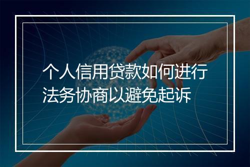 个人信用贷款如何进行法务协商以避免起诉