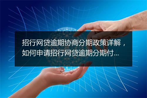 招行网贷逾期协商分期政策详解，如何申请招行网贷逾期分期付款