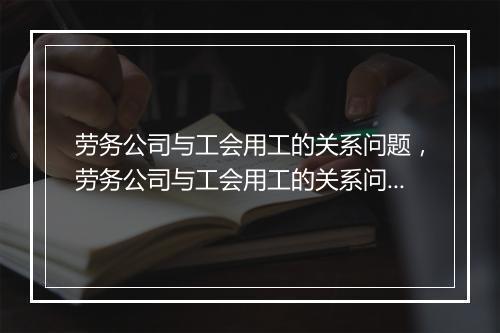 劳务公司与工会用工的关系问题，劳务公司与工会用工的关系问题分析