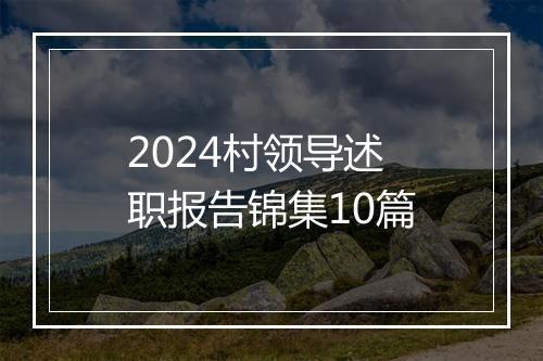 2024村领导述职报告锦集10篇