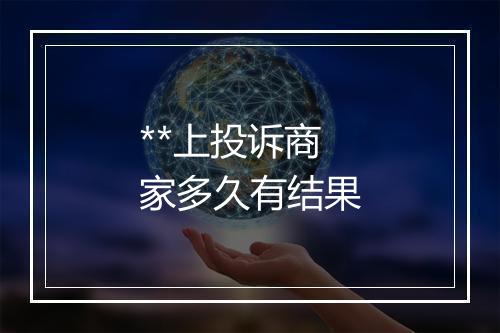 **上投诉商家多久有结果