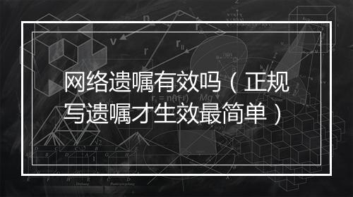 网络遗嘱有效吗（正规写遗嘱才生效最简单）