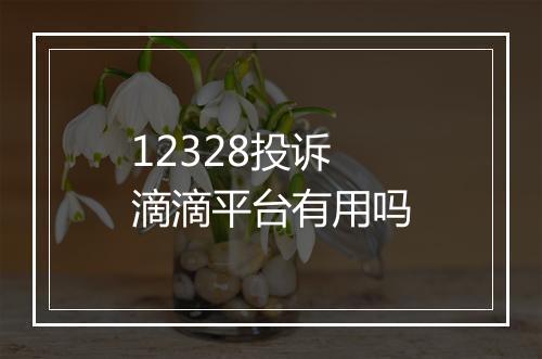 12328投诉滴滴平台有用吗