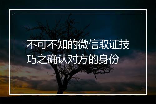 不可不知的微信取证技巧之确认对方的身份