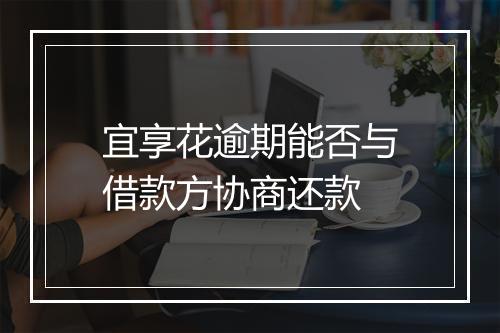 宜享花逾期能否与借款方协商还款