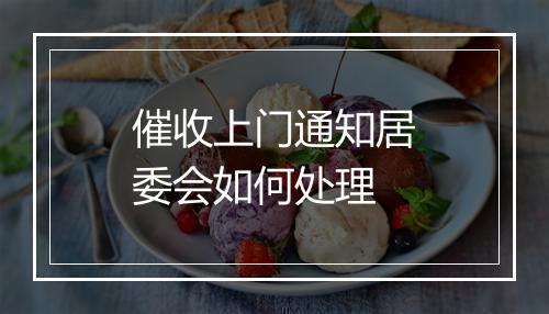 催收上门通知居委会如何处理