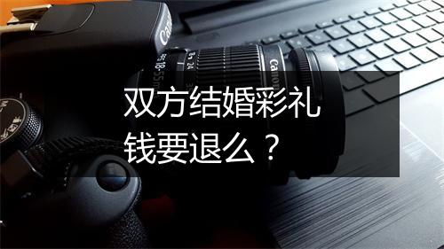 双方结婚彩礼钱要退么？