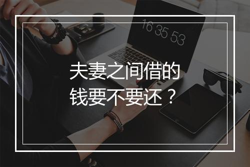 夫妻之间借的钱要不要还？