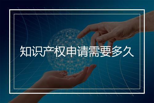 知识产权申请需要多久