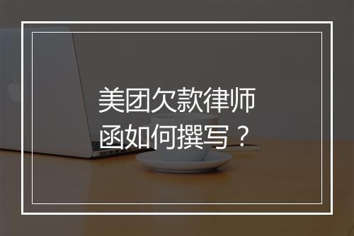 美团欠款律师函如何撰写？