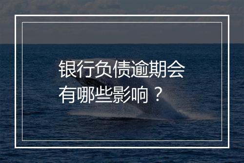 银行负债逾期会有哪些影响？