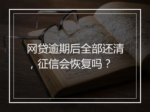 网贷逾期后全部还清，征信会恢复吗？